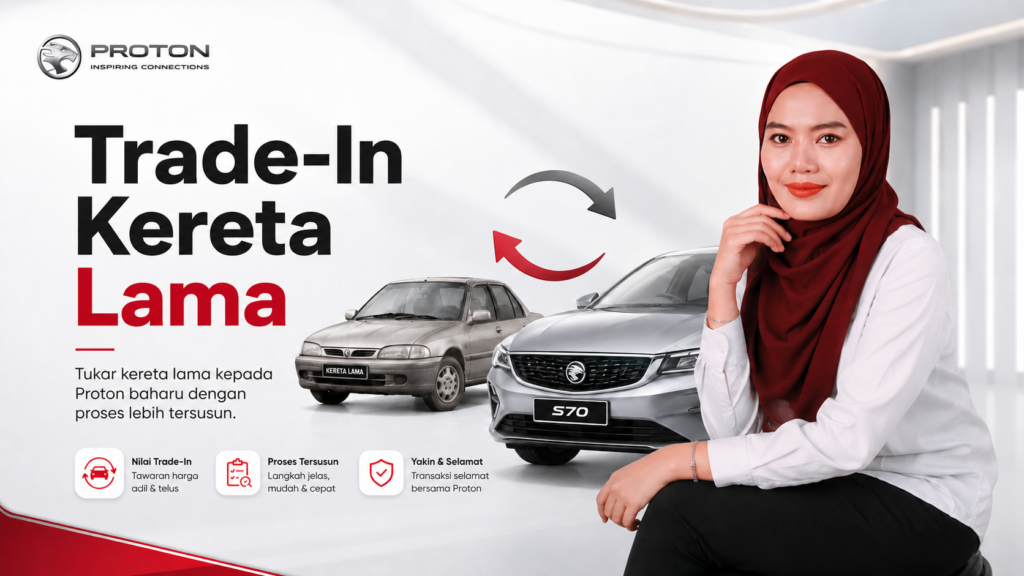 Trade-in kereta lama untuk beli Proton baru bersama Nurul Proton dengan proses semakan lebih tersusun